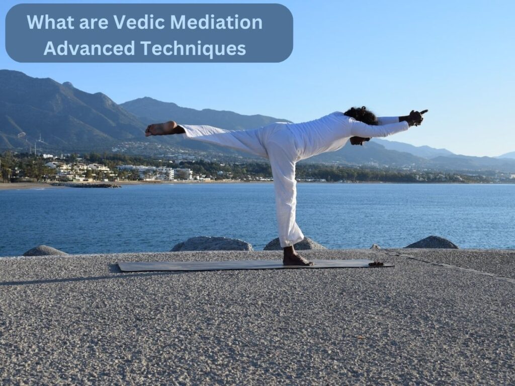 What are Vedic Mediation Advanced Techniques